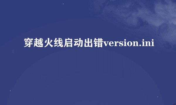 穿越火线启动出错version.ini