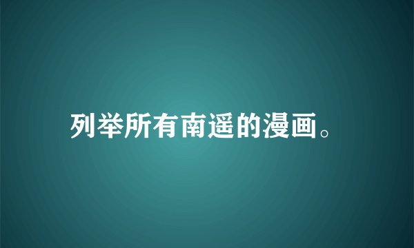 列举所有南遥的漫画。