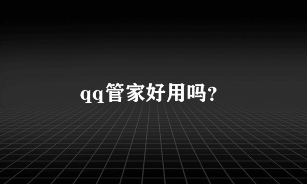 qq管家好用吗？