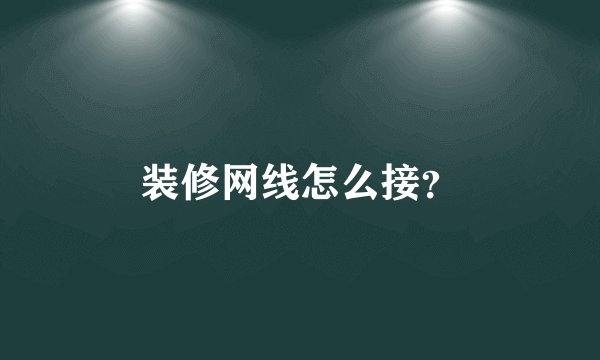 装修网线怎么接？