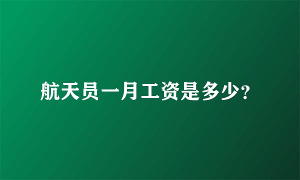 航天员一月工资是多少？