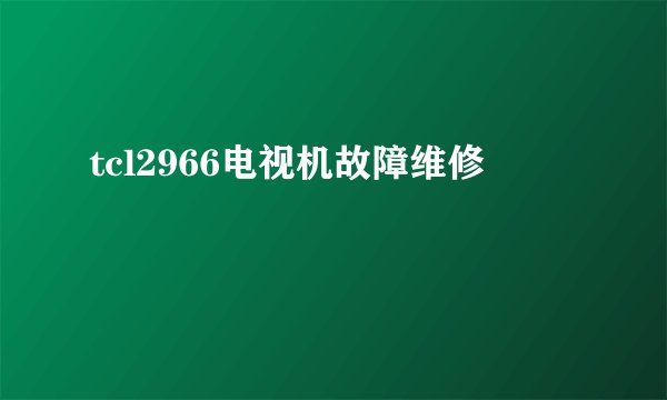 tcl2966电视机故障维修