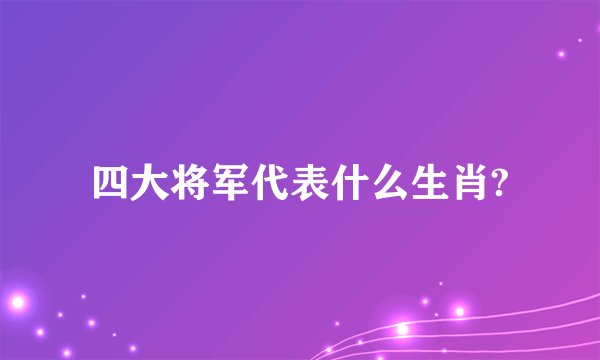 四大将军代表什么生肖?