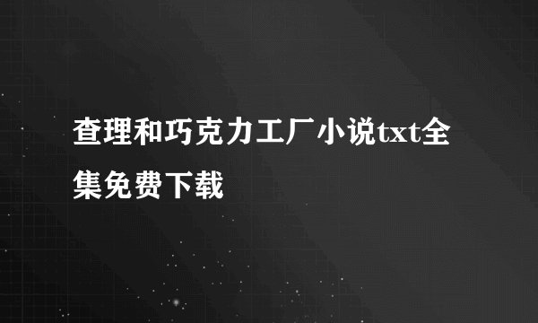 查理和巧克力工厂小说txt全集免费下载