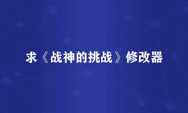 求《战神的挑战》修改器