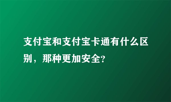 支付宝和支付宝卡通有什么区别，那种更加安全？