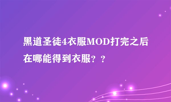 黑道圣徒4衣服MOD打完之后在哪能得到衣服？？