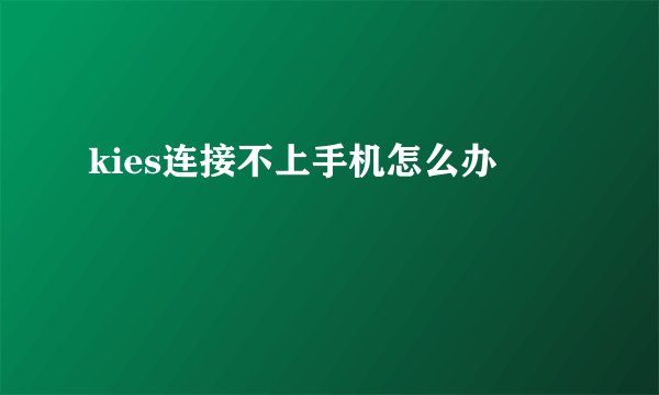 kies连接不上手机怎么办
