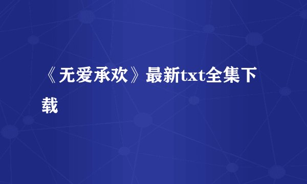 《无爱承欢》最新txt全集下载