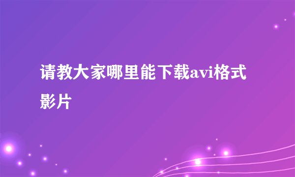 请教大家哪里能下载avi格式影片