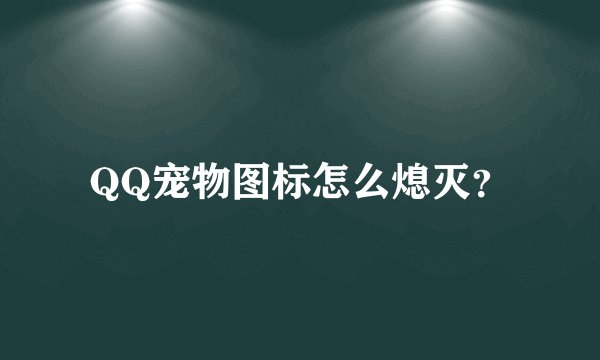 QQ宠物图标怎么熄灭？