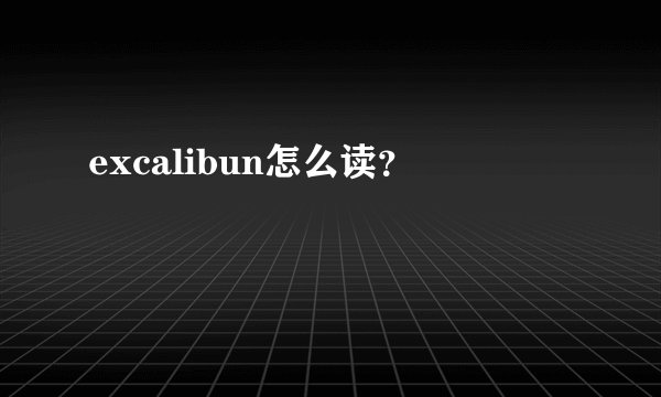 excalibun怎么读？