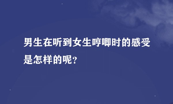 男生在听到女生哼唧时的感受是怎样的呢?