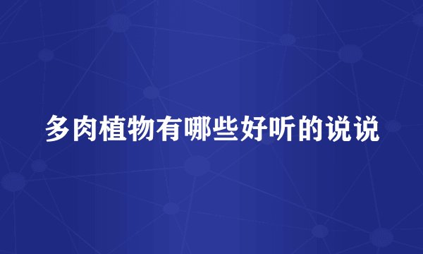 多肉植物有哪些好听的说说