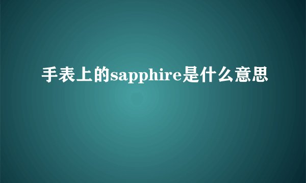 手表上的sapphire是什么意思