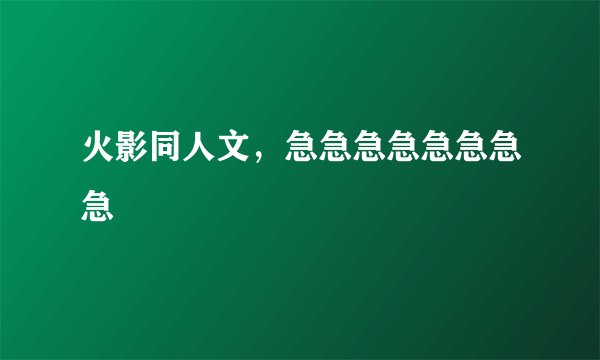 火影同人文，急急急急急急急急