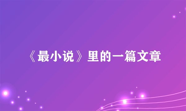 《最小说》里的一篇文章