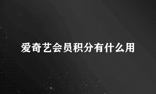 爱奇艺会员积分有什么用