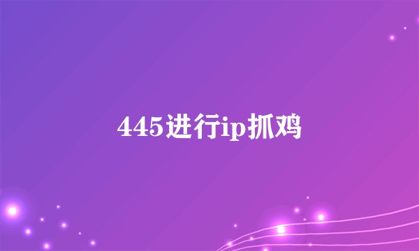 445进行ip抓鸡