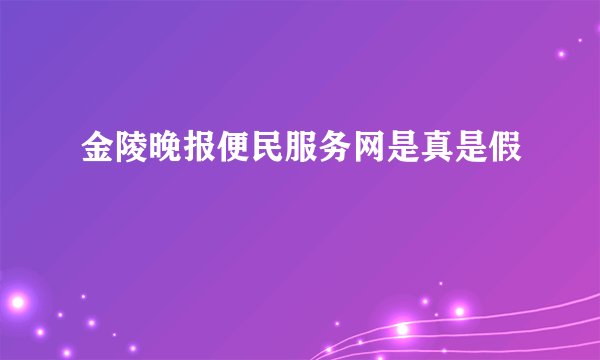 金陵晚报便民服务网是真是假