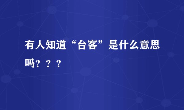 有人知道“台客”是什么意思吗？？？