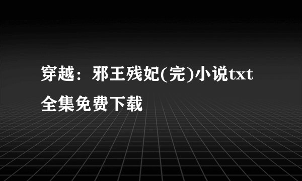 穿越：邪王残妃(完)小说txt全集免费下载