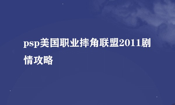 psp美国职业摔角联盟2011剧情攻略