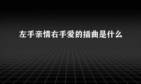 左手亲情右手爱的插曲是什么