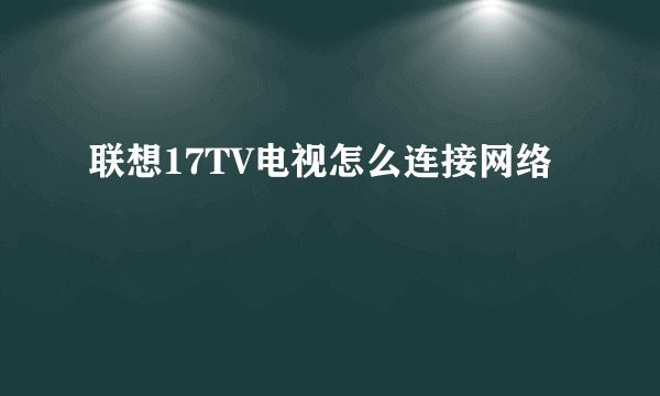 联想17TV电视怎么连接网络