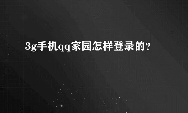 3g手机qq家园怎样登录的？