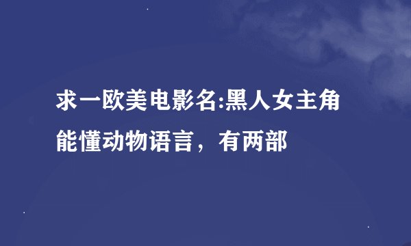 求一欧美电影名:黑人女主角能懂动物语言，有两部