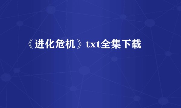 《进化危机》txt全集下载