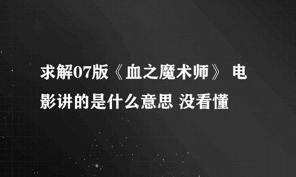 求解07版《血之魔术师》 电影讲的是什么意思 没看懂