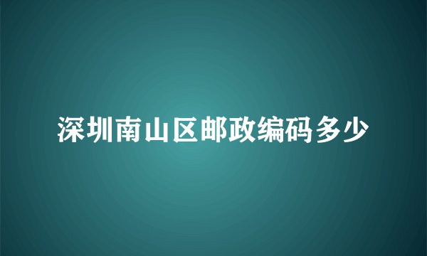 深圳南山区邮政编码多少