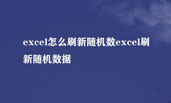 excel怎么刷新随机数excel刷新随机数据