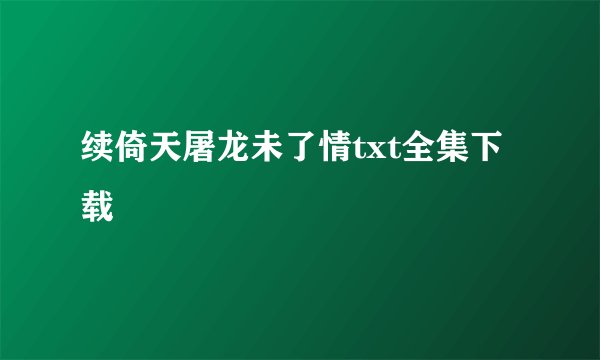 续倚天屠龙未了情txt全集下载