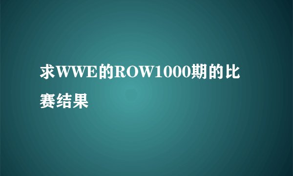 求WWE的ROW1000期的比赛结果