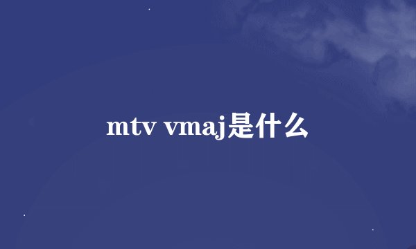 mtv vmaj是什么