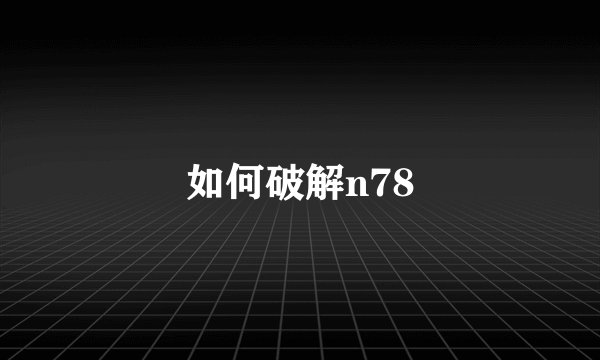如何破解n78