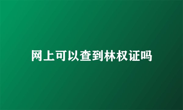 网上可以查到林权证吗