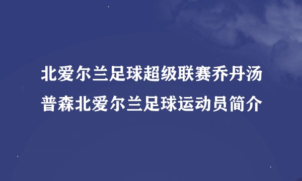 北爱尔兰足球超级联赛乔丹汤普森北爱尔兰足球运动员简介
