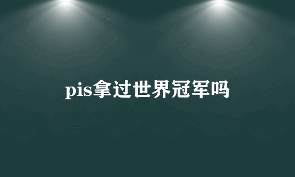 pis拿过世界冠军吗