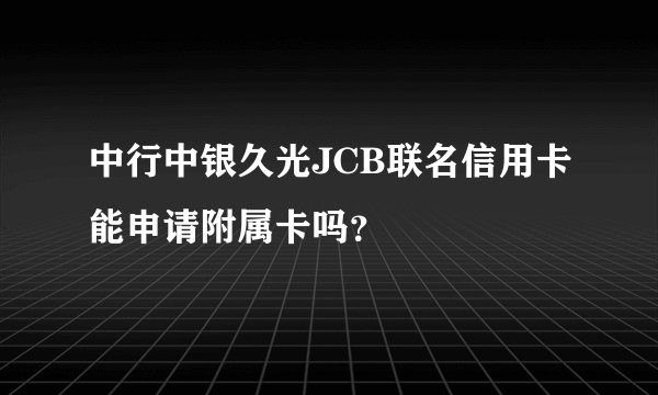 中行中银久光JCB联名信用卡能申请附属卡吗？