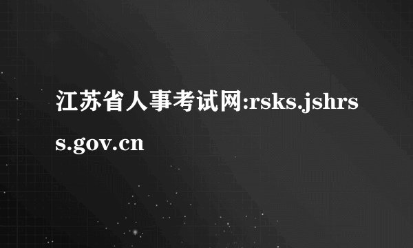 江苏省人事考试网:rsks.jshrss.gov.cn