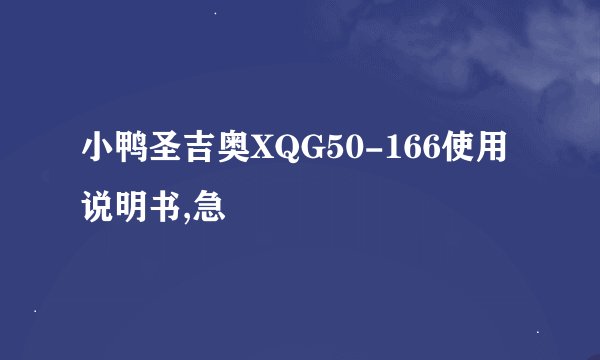 小鸭圣吉奥XQG50-166使用说明书,急