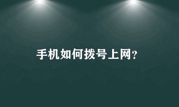 手机如何拨号上网？