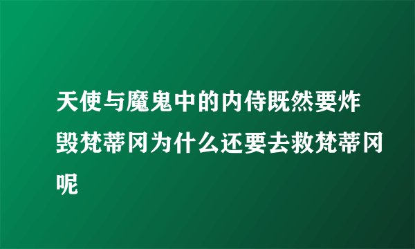 天使与魔鬼中的内侍既然要炸毁梵蒂冈为什么还要去救梵蒂冈呢