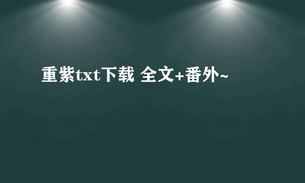 重紫txt下载 全文+番外~