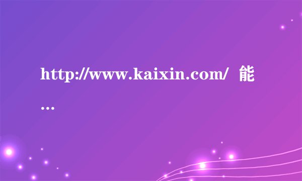 http://www.kaixin.com/  能不能打开