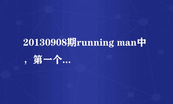 20130908期running man中，第一个环节郑恩地落水，和第二个环节最后张佑荣落水时的背